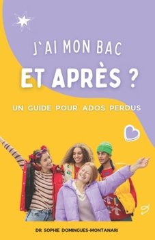 J'AI MON BAC, ET APRÈS ? UN GUIDE POUR ADOS PERDUS (French Edition)