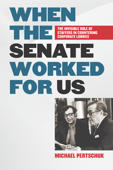 Hardcover When the Senate Worked for Us: The Invisible Role of Staffers in Countering Corporate Lobbies Book