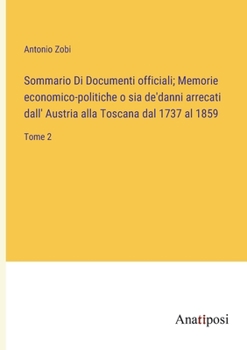 Sommario Di Documenti officiali; Memorie economico-politiche o sia de'danni arrecati dall' Austria alla Toscana dal 1737 al 1859: Tome 2