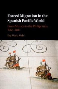 Digital Download Forced Migration in the Spanish Pacific World: From Mexico to the Philippines, 1765-1811 Book