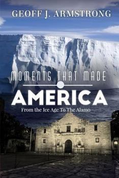 Moments That Made America: From The Ice Age To The Alamo