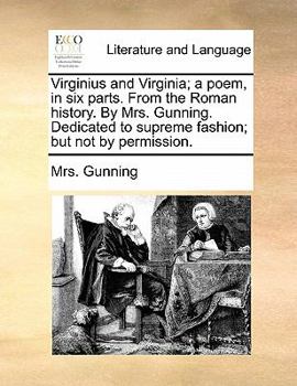 Paperback Virginius and Virginia; A Poem, in Six Parts. from the Roman History. by Mrs. Gunning. Dedicated to Supreme Fashion; But Not by Permission. Book
