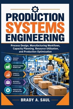 Paperback Production Systems Engineering: Process Design, Manufacturing Workflows, Capacity Planning, Resource Utilization, and Production Optimization Book