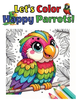 Enjoyable and Vibrant Birds to Color, Let's Color Happy Parrots