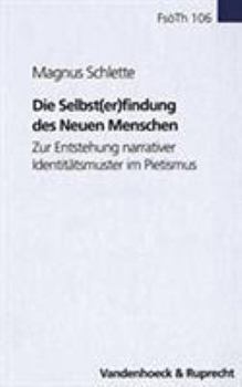 Hardcover Die Selbst(er)Findung Des Neuen Menschen: Zur Entstehung Narrativer Identitatsmuster Im Pietismus [German] Book