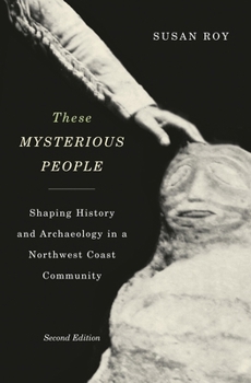 Paperback These Mysterious People, Second Edition: Shaping History and Archaeology in a Northwest Coast Community Book