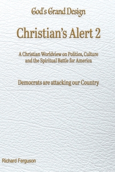 Christian’s Alert 2: A Christian Worldview on Politics, Culture and the Spiritual Battle for America (God's Grand Design)