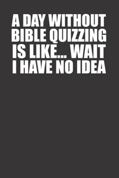 Paperback A Day Without Bible Quizzing Is Like Wait I Have No Idea Funny Bible Quizzing Lover 120 Page Notebook Lined Journal Book