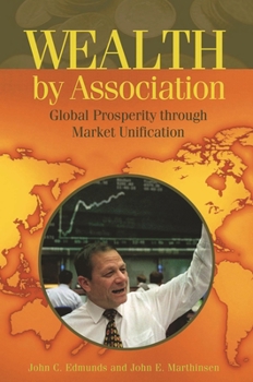 Hardcover Wealth by Association: Global Prosperity Through Market Unification Book