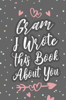 Paperback Gram I Wrote This Book About You: Fill In The Blank Book For What You Love About Grandma Grandma's Birthday, Mother's Day Grandparent's Gift Book