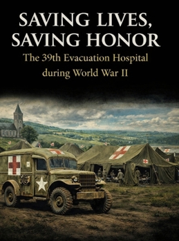 Hardcover Saving Lives, Saving Honor: The 39th Evacuation Hospital during World War II Book