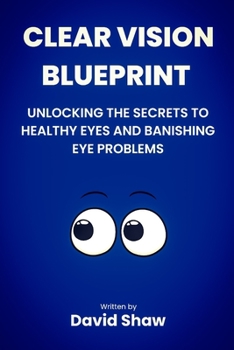 Paperback Clear Vision Blueprint: Unlocking the Secret to Healthy Eyes and Banishing Eye Problems Book