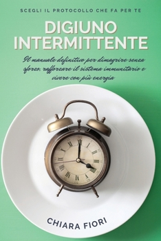 Paperback Digiuno Intermittente: Il manuale definitivo per dimagrire senza sforzo, rafforzare il sistema immunitario e vivere con pi? energia (Intermit [Italian] Book