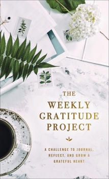 Hardcover The Weekly Gratitude Project: A Challenge to Journal, Reflect, and Grow a Grateful Heart Book
