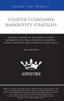 Chapter 7 Consumer Bankruptcy Strategies: Leading Lawyers on Navigating Today's Bankruptcy Culture, Developing Chapter 7 Filing Strategies, and Achieving Client Goals