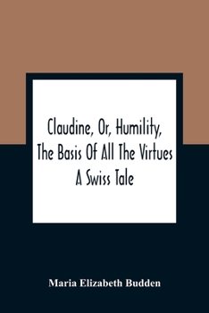 Paperback Claudine, Or, Humility, The Basis Of All The Virtues: A Swiss Tale Book