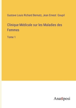 Clinique Médicale sur les Maladies des Femmes: Tome 1