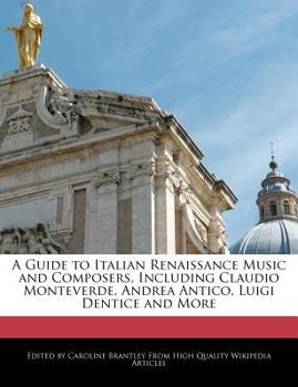 Paperback A Guide to Italian Renaissance Music and Composers, Including Claudio Monteverde, Andrea Antico, Luigi Dentice and More Book