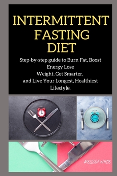 Paperback Intermittent Fasting: Step-by-step guide to Burn Fat, Boost Energy Lose Weight, Get Smarter, and Live Your Longest, Healthiest Lifestyle. Book