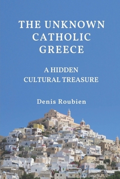 Paperback The unknown Catholic Greece. A hidden cultural treasure Book