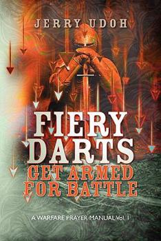 Paperback Fiery Darts: Get Armed For Battle: A Warfare Prayer Manual Vol. 1 Book