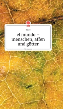 el mundo - menschen, affen und götter. Life is a Story (German Edition)