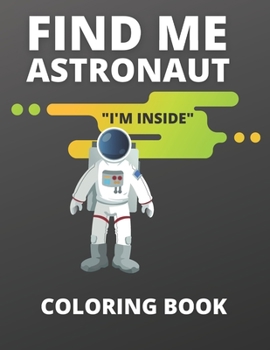 Paperback Find Me Astronaut "I'm Inside" Coloring Book: Coloring Book for All Ages Book