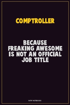 Comptroller, Because Freaking Awesome Is Not An Official Job Title: Career Motivational Quotes 6x9 120 Pages Blank Lined Notebook Journal