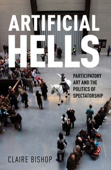 Paperback Artificial Hells: Participatory Art and the Politics of Spectatorship Book