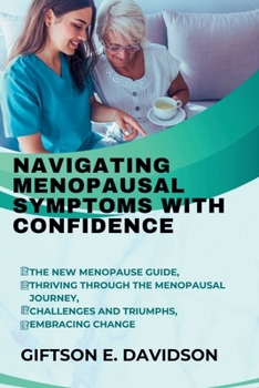 Paperback Navigating Menopausal Symptoms with Confidence: The new menopause guide, thriving through the menopausal journey, challenges and triumphs, embracing c Book