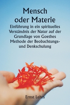 Paperback Mensch oder Materie Einführung in ein spirituelles Verständnis der Natur auf der Grundlage von Goethes Methode der Beobachtungs- und Denkschulung [German] Book