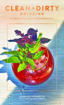 Paperback Clean + Dirty Drinking: 100+ Recipes for Making Delicious Elixirs, with or Without Booze (Cocktail Recipe Book, Gifts for Dads, Books about Drinking) Book