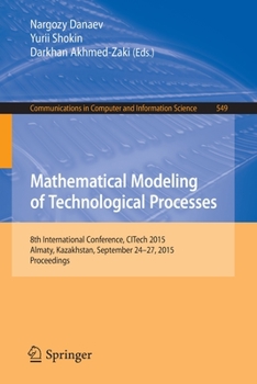 Paperback Mathematical Modeling of Technological Processes: 8th International Conference, Citech 2015, Almaty, Kazakhstan, September 24-27, 2015, Proceedings Book