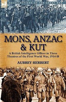 Mons, Anzac & Kut: a British Intelligence Officer in Three Theatres of the First World War, 1914-18