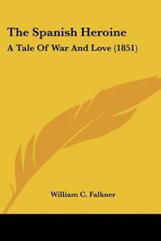 Paperback The Spanish Heroine: A Tale Of War And Love (1851) Book