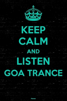 Keep Calm and Listen Goa Trance Planner: Goa Trance Music Calendar 2020 - 6 x 9 inch 120 pages gift