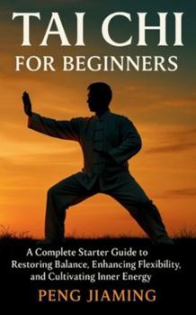 Paperback Tai Chi for Beginners: A Complete Starter Guide to Restoring Balance, Enhancing Flexibility, and Cultivating Inner Energy Book