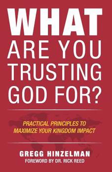Paperback What Are You Trusting God For?: Practical Principles to Maximize Your Kingdom Impact Book