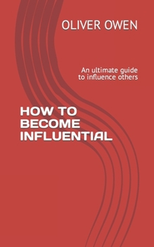 How to Become Influential: An ultimate guide to influence others