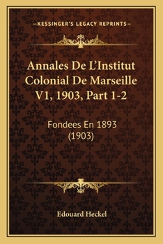 Paperback Annales De L'Institut Colonial De Marseille V1, 1903, Part 1-2: Fondees En 1893 (1903) [French] Book