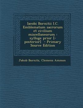 Paperback Iacobi Bornitii I.C. Emblematum Sacrorum Et Civilium Miscellaneorum: Sylloge Prior [-Posterior] - Primary Source Edition [Latin] Book