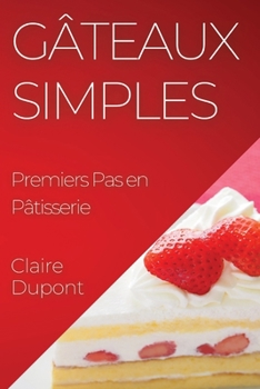 Paperback Gâteaux Simples: Premiers Pas en Pâtisserie [French] Book