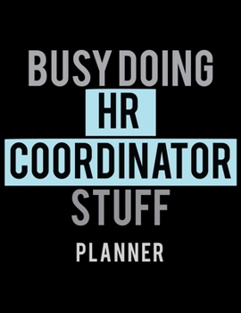 Busy Doing HR Coordinator Stuff Planner: 2020 Weekly Planner Journal |Notebook| For Weekly Goal Gift for the HR Coordinator