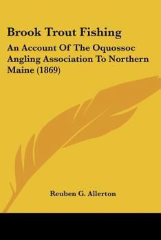 Paperback Brook Trout Fishing: An Account of the Oquossoc Angling Association to Northern Maine (1869) Book