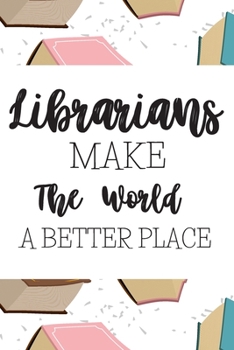 Paperback Librarians Make The World A Better Place: Librarian Gifts For Women: Blank Paperback Journal - Great Greeting Card Alternative! Includes Coloring Page Book