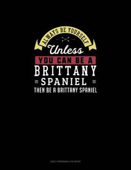 Paperback Always Be Yourself Unless You Can Be A Brittany Spaniel Then Be A Brittany Spaniel: 6 Columns Columnar Pad Book