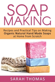 Paperback Soap Making: Recipes and Practical Tips on Making Organic Natural Hand Made Soap Book