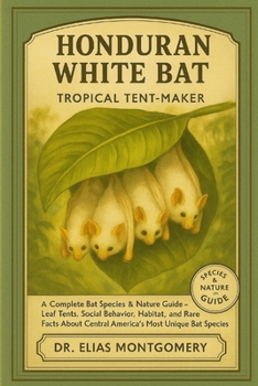 Honduran White Bat – Tropical Tent-Maker: A Complete Bat Species & Nature Guide – Leaf Tents, Social Behavior, Habitat, and Rare Facts About Central America’s Most Unique Bat Species