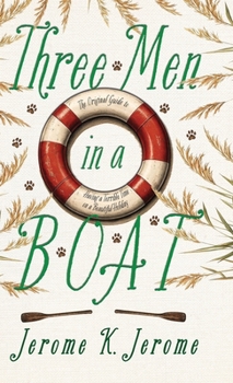 Three Men in a Boat: The Original Guide to Having a Terrible Time on a Beautiful Holiday