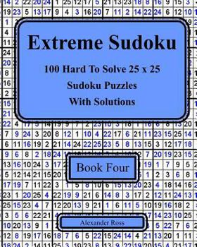 Paperback Extreme Sudoku Book Four: 100 Hard To Solve 25 x 25 Sudoku Puzzles With Solutions Book